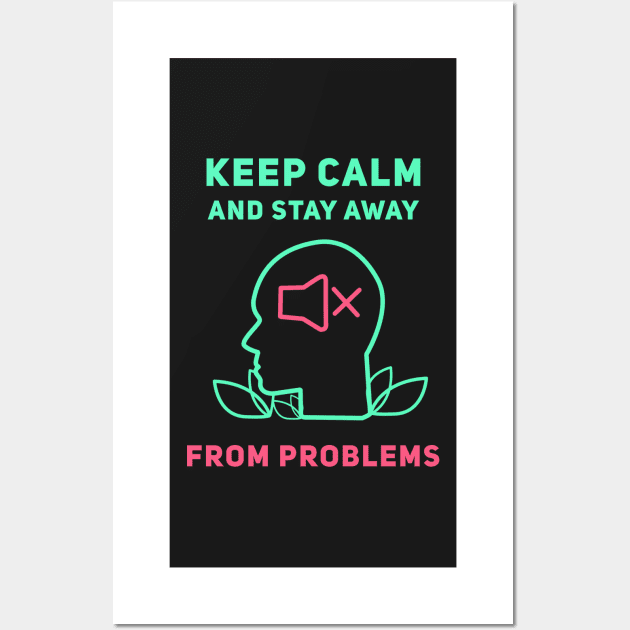 Keep Calm And Stay Away From Problems Wall Art by SOF1AF